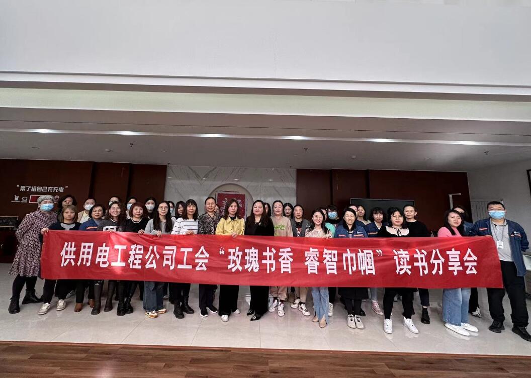 鄂爾多斯市供用電工程公司工會開展“走向她時代，邁向新征程”三八主題活動、“玫瑰書香睿智巾幗”讀書分享會