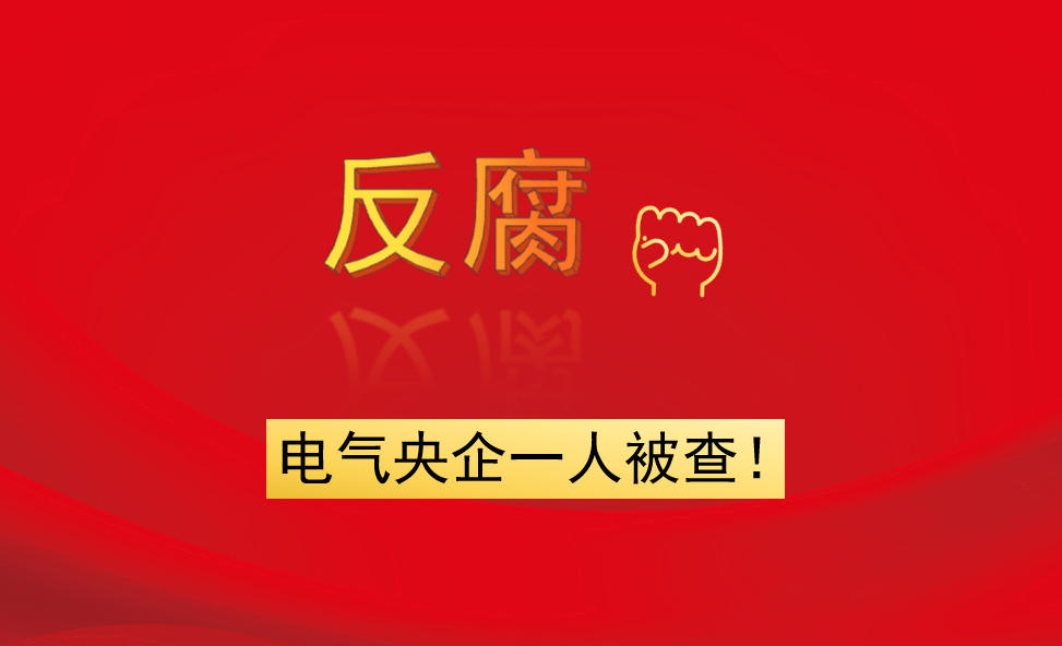電氣央企一人被查！